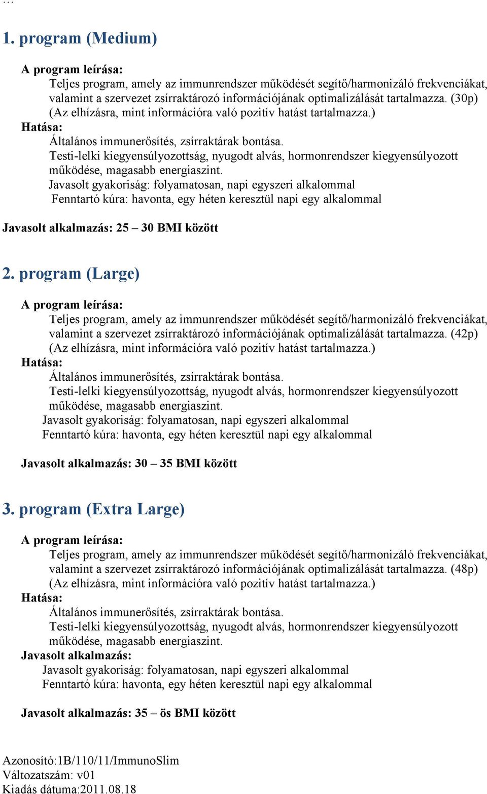 Testi-lelki kiegyensúlyozottság, nyugodt alvás, hormonrendszer kiegyensúlyozott működése, magasabb energiaszint.