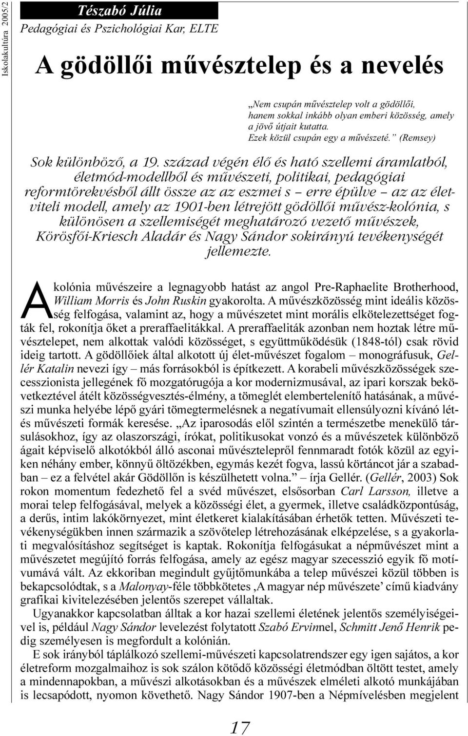 század végén élő és ható szellemi áramlatból, életmód-modellből és művészeti, politikai, pedagógiai reformtörekvésből állt össze az az eszmei s erre épülve az az életviteli modell, amely az 1901-ben