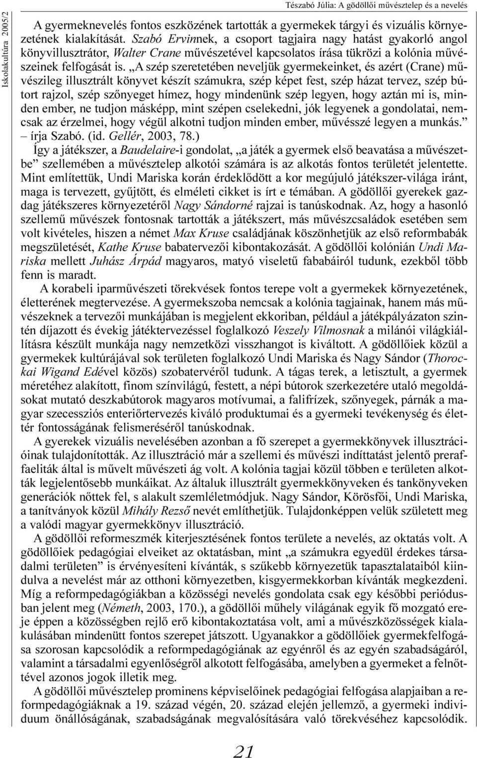 A szép szeretetében neveljük gyermekeinket, és azért (Crane) mûvészileg illusztrált könyvet készít számukra, szép képet fest, szép házat tervez, szép bútort rajzol, szép szõnyeget hímez, hogy