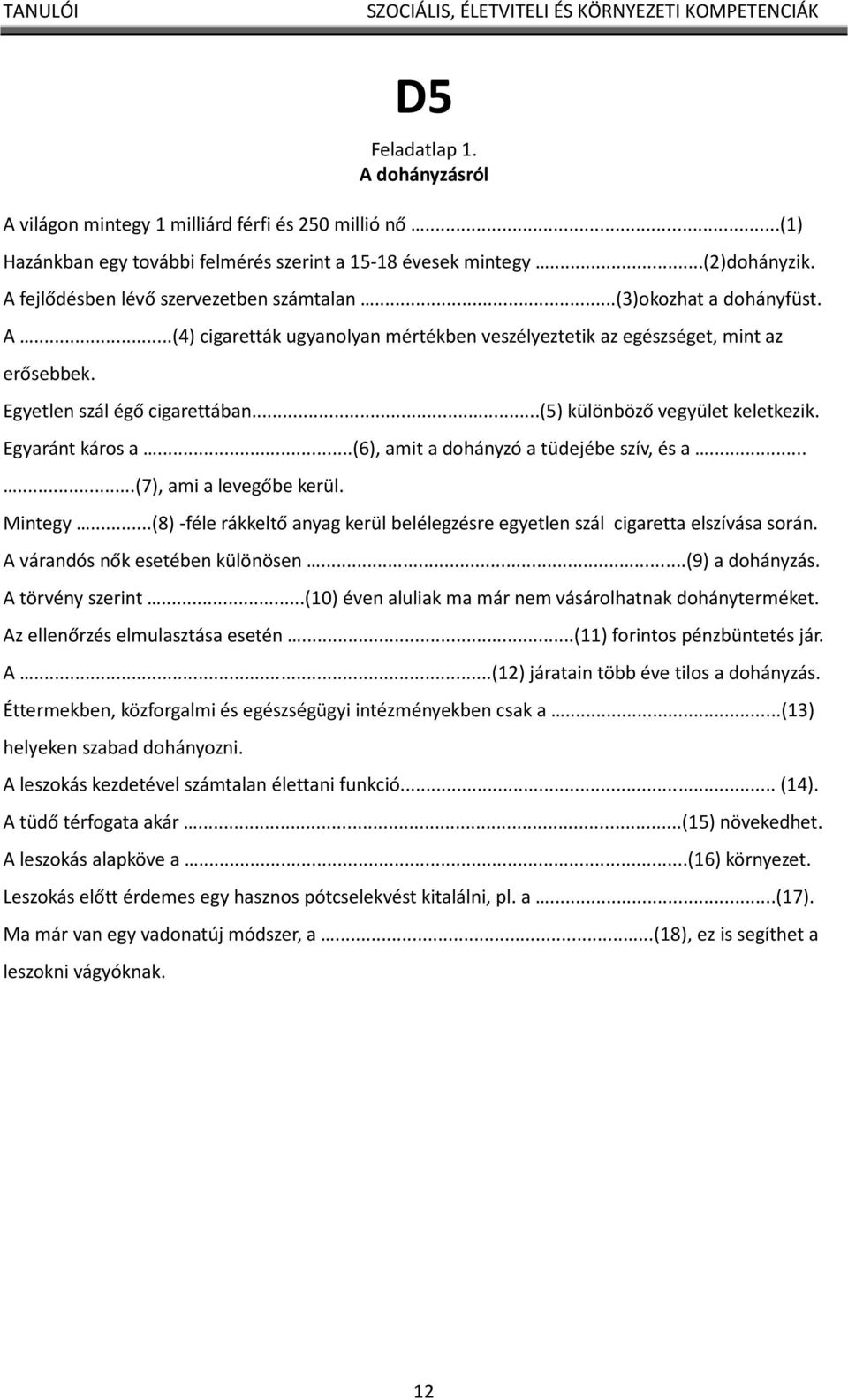 ..(5) különböző vegyület keletkezik. Egyaránt káros a...(6), amit a dohányzó a tüdejébe szív, és a......(7), ami a levegőbe kerül. Mintegy.