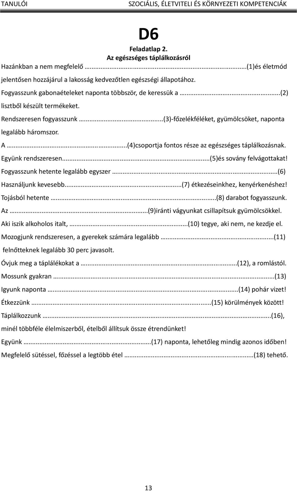 ..(4)csoportja fontos része az egészséges táplálkozásnak. Együnk rendszeresen...(5)és sovány felvágottakat! Fogyasszunk hetente legalább egyszer...(6) Használjunk kevesebb.