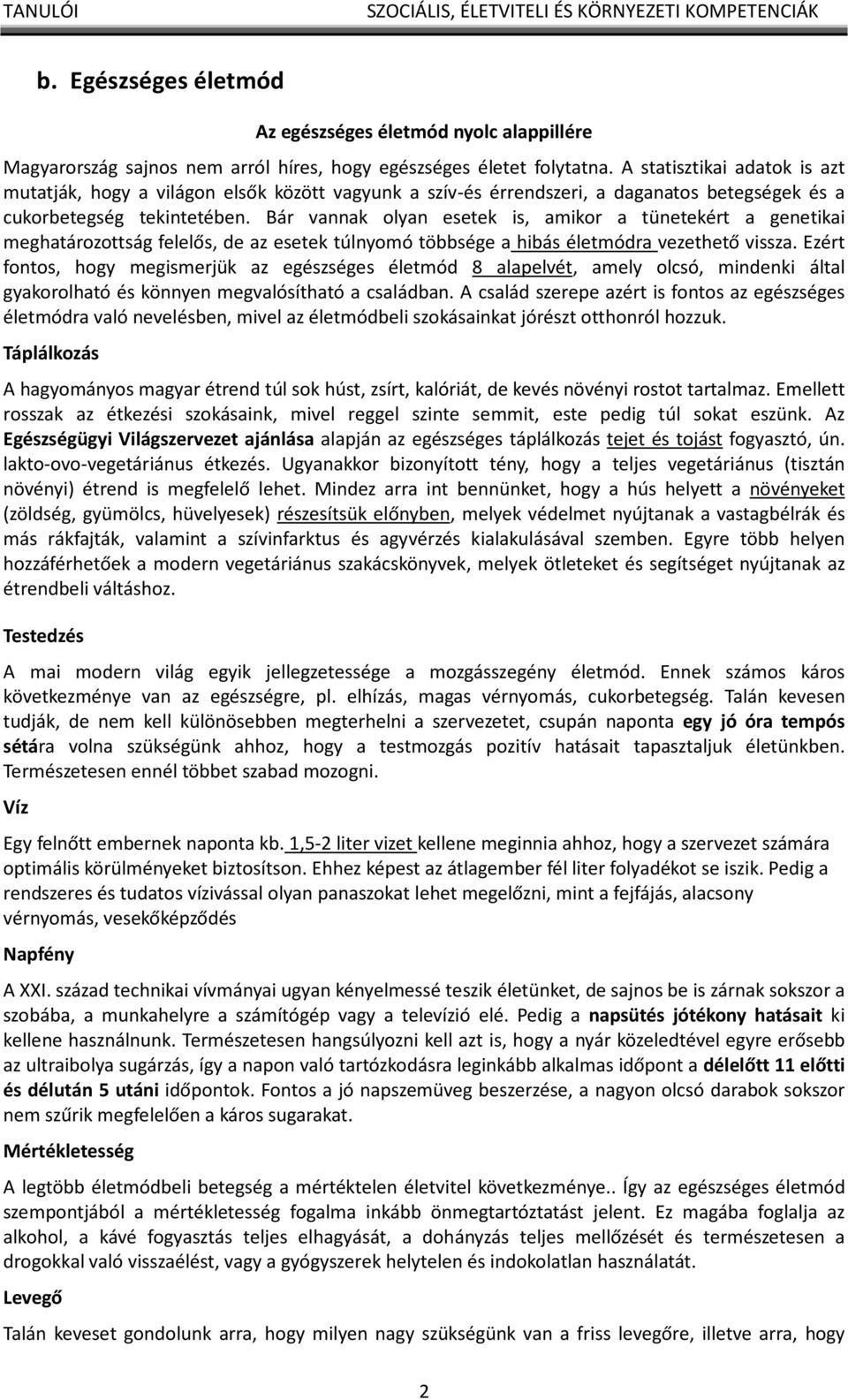 Bár vannak olyan esetek is, amikor a tünetekért a genetikai meghatározottság felelős, de az esetek túlnyomó többsége a hibás életmódra vezethető vissza.