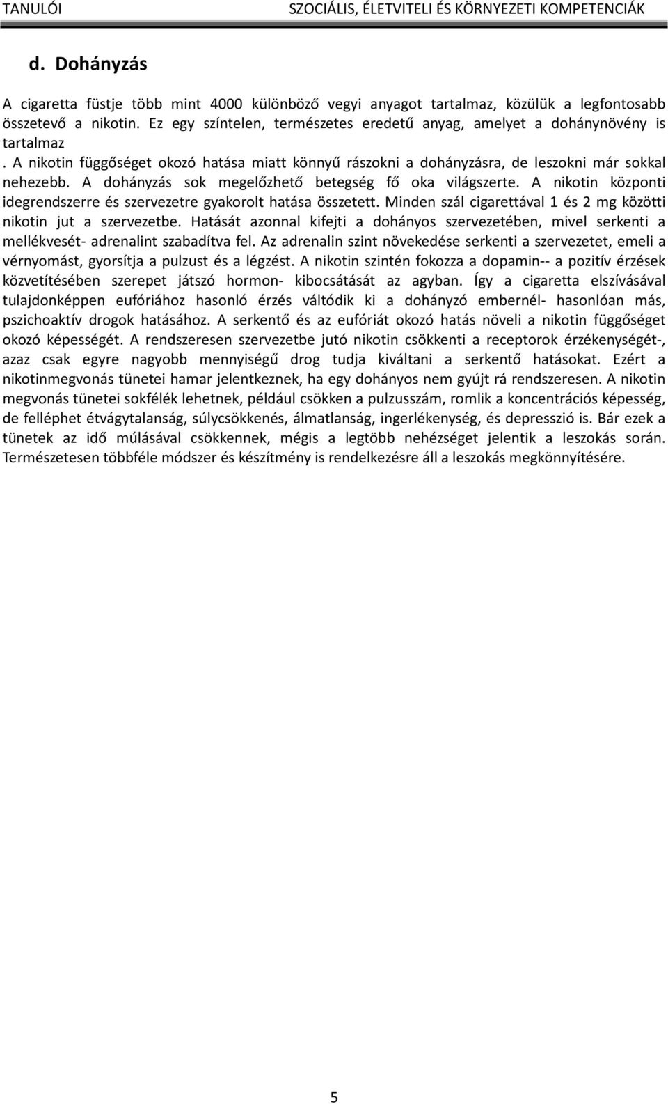 A dohányzás sok megelőzhető betegség fő oka világszerte. A nikotin központi idegrendszerre és szervezetre gyakorolt hatása összetett.