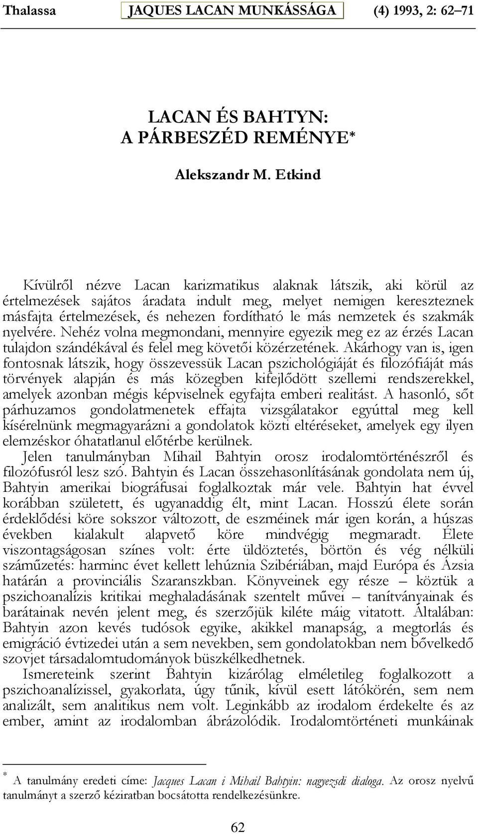 nemzetek és szakmák nyelvére. Nehéz volna megmondani, mennyire egyezik meg ez az érzés Lacan tulajdon szándékával és felel meg követői közérzetének.