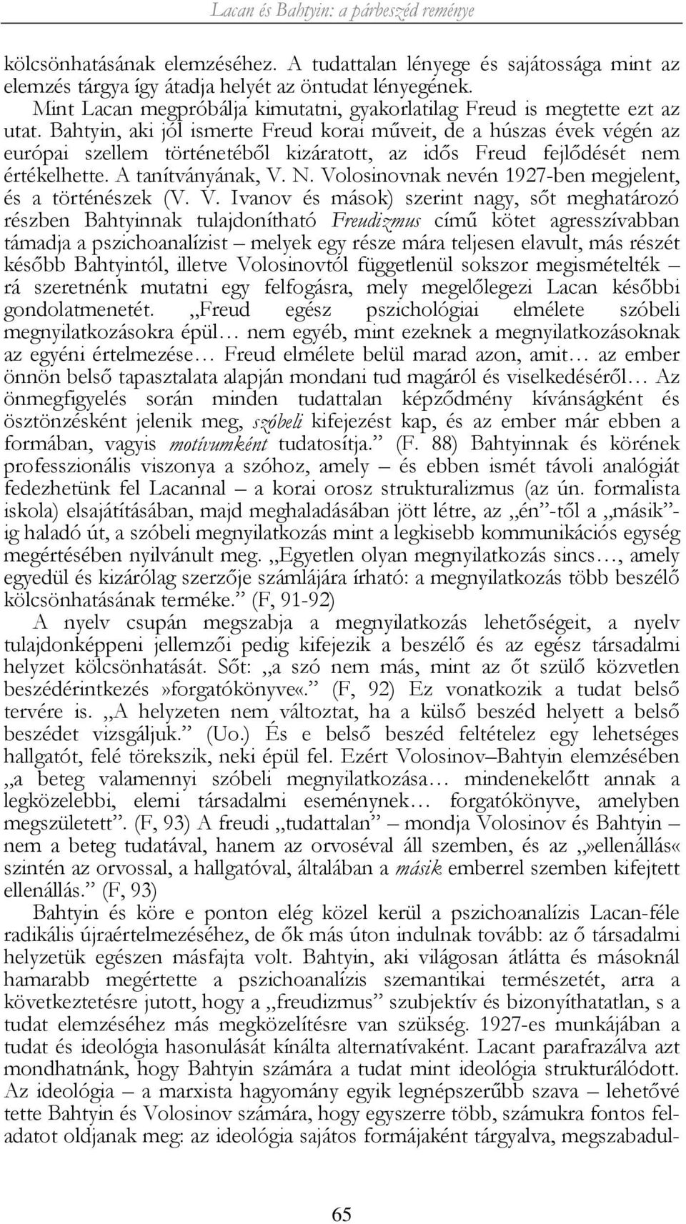 Bahtyin, aki jól ismerte Freud korai műveit, de a húszas évek végén az európai szellem történetéből kizáratott, az idős Freud fejlődését nem értékelhette. A tanítványának, V. N.