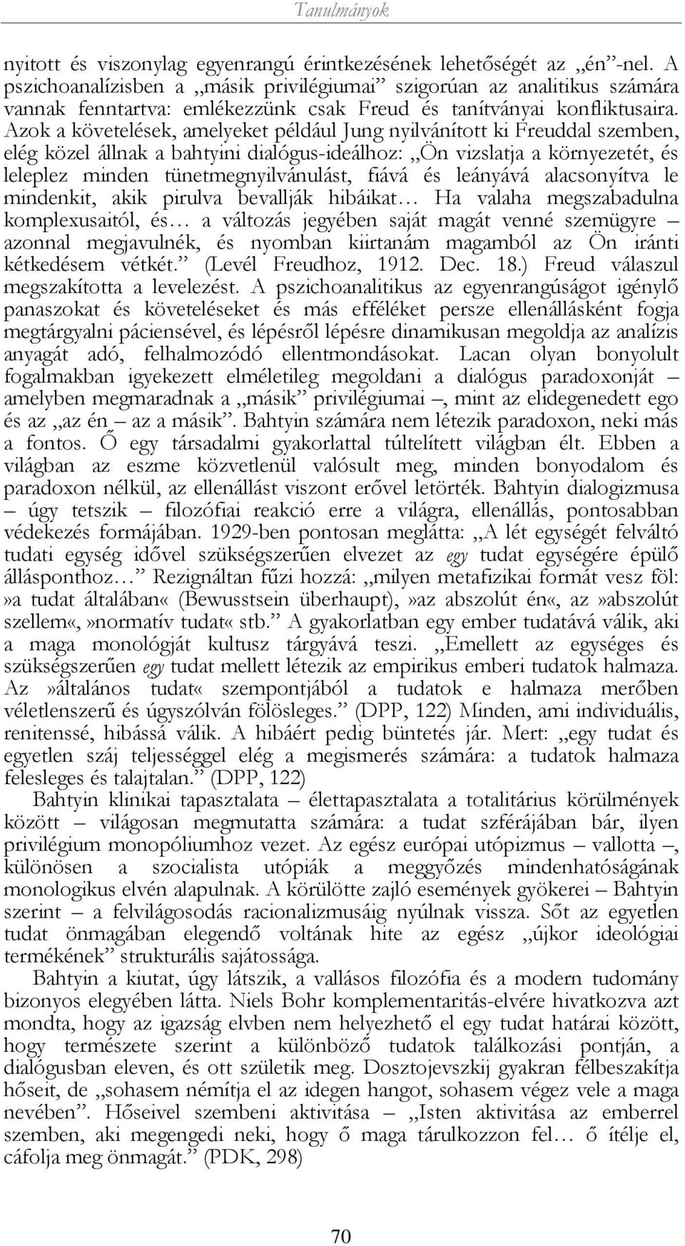 Azok a követelések, amelyeket például Jung nyilvánított ki Freuddal szemben, elég közel állnak a bahtyini dialógus-ideálhoz: Ön vizslatja a környezetét, és leleplez minden tünetmegnyilvánulást, fiává