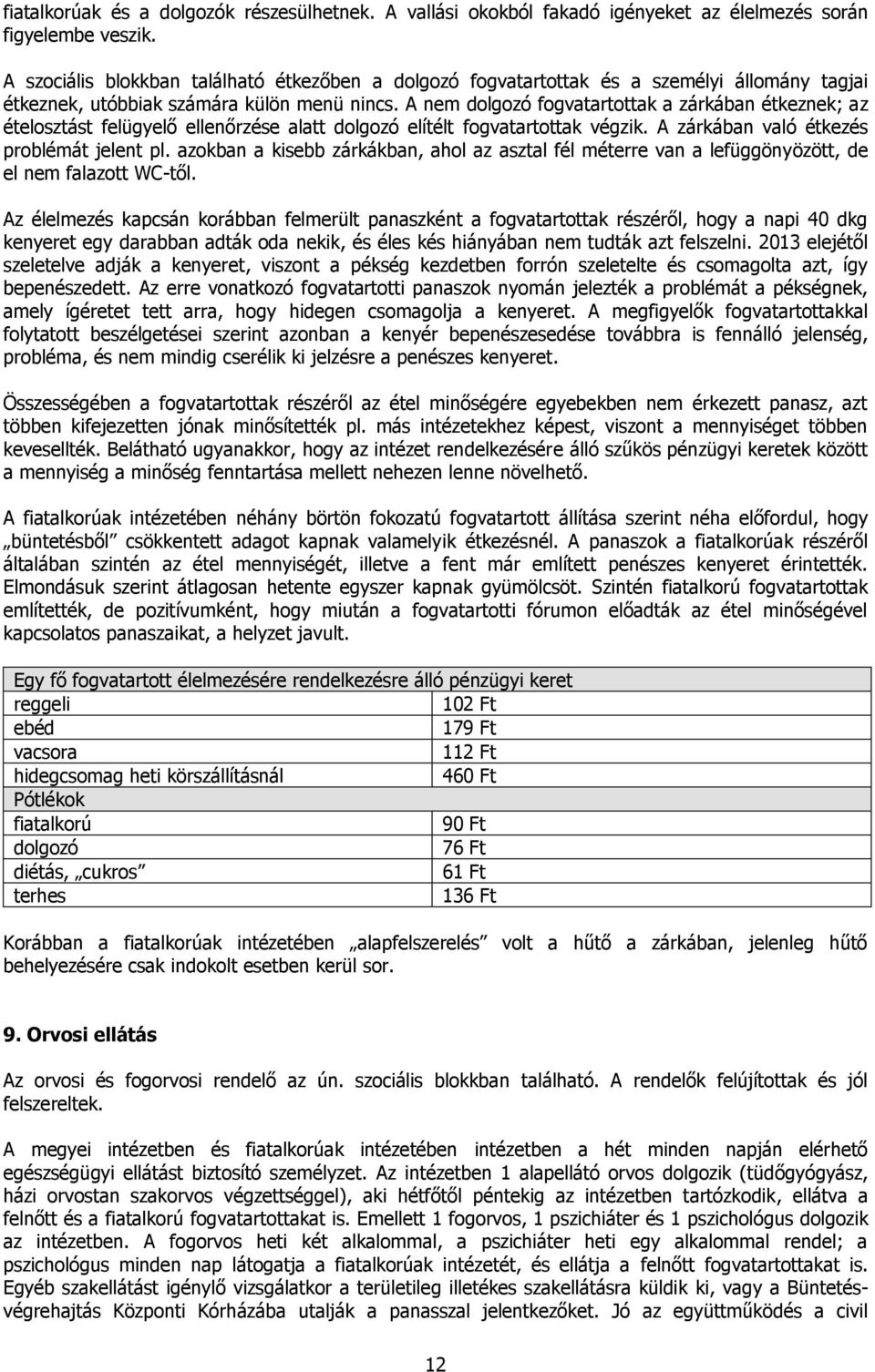 A nem dolgozó fogvatartottak a zárkában étkeznek; az ételosztást felügyelő ellenőrzése alatt dolgozó elítélt fogvatartottak végzik. A zárkában való étkezés problémát jelent pl.