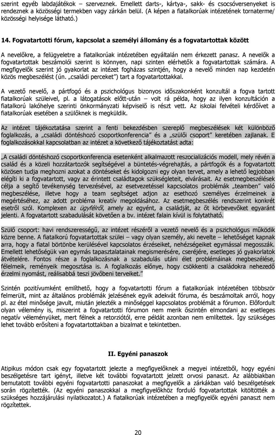 Fogvatartotti fórum, kapcsolat a személyi állomány és a fogvatartottak között A nevelőkre, a felügyeletre a fiatalkorúak intézetében egyáltalán nem érkezett panasz.