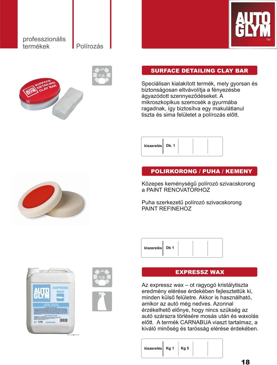 1 POLIRKORONG / PUHA / KEMENY Közepes keménységű polírozó szivacskorong a PAINT RENOVATORHOZ Puha szerkezetű polírozó szivacskorong PAINT REFINEHOZ Db 1 EXPRESSZ WAX Az expressz wax ot ragyogó