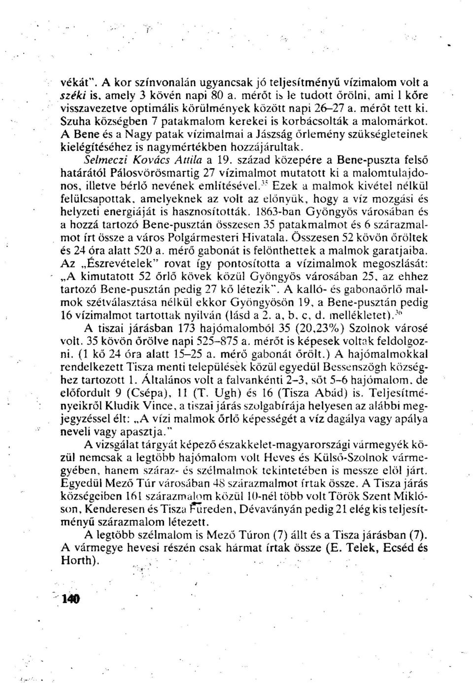 Selmeczi Kovács Attila a 19. század közepére a Bene-puszta felső határától Pálosvörösmartig 27 vízimalmot mutatott ki a malomtulajdonos, illetve bérlő nevének említésével.