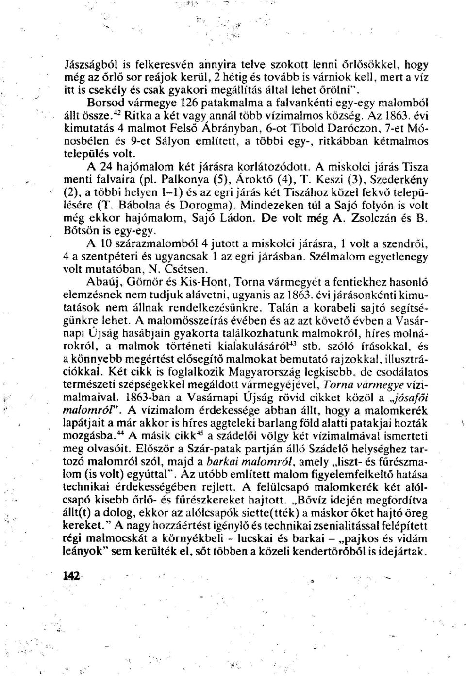 évi kimutatás 4 malmot Felső Ábrányban, 6-ot Tibold Daróczon, 7-et Mónosbélen és 9-et Sályon említett, a többi egy-, ritkábban kétmalmos település volt. A 24 hajómalom két járásra korlátozódott.