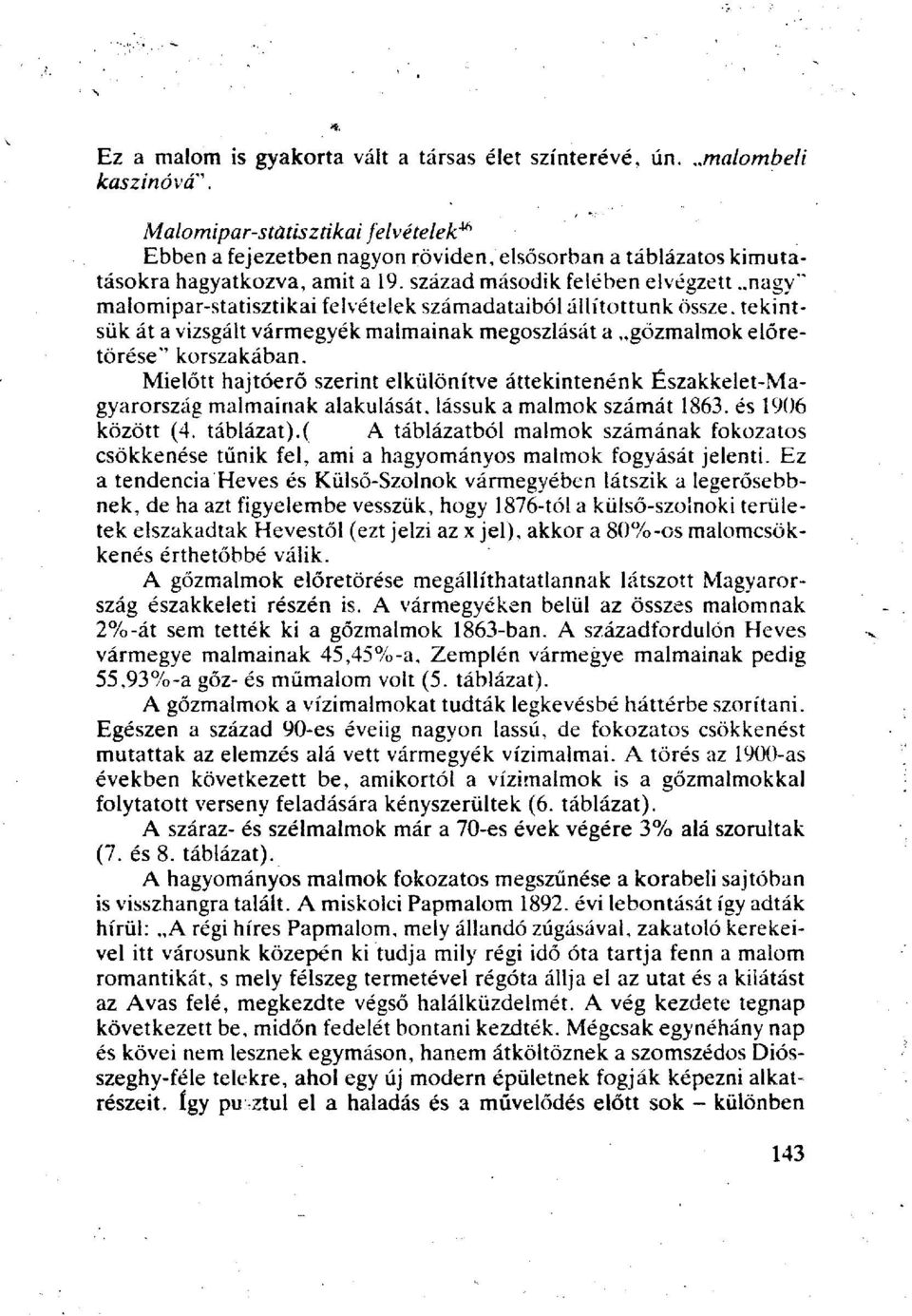 század második felében elvégzett nagy" malomipar-statisztikai felvételek számadataiból állítottunk össze, tekintsük át a vizsgált vármegyék malmainak megoszlását a gőzmalmok előretörése*' korszakában.