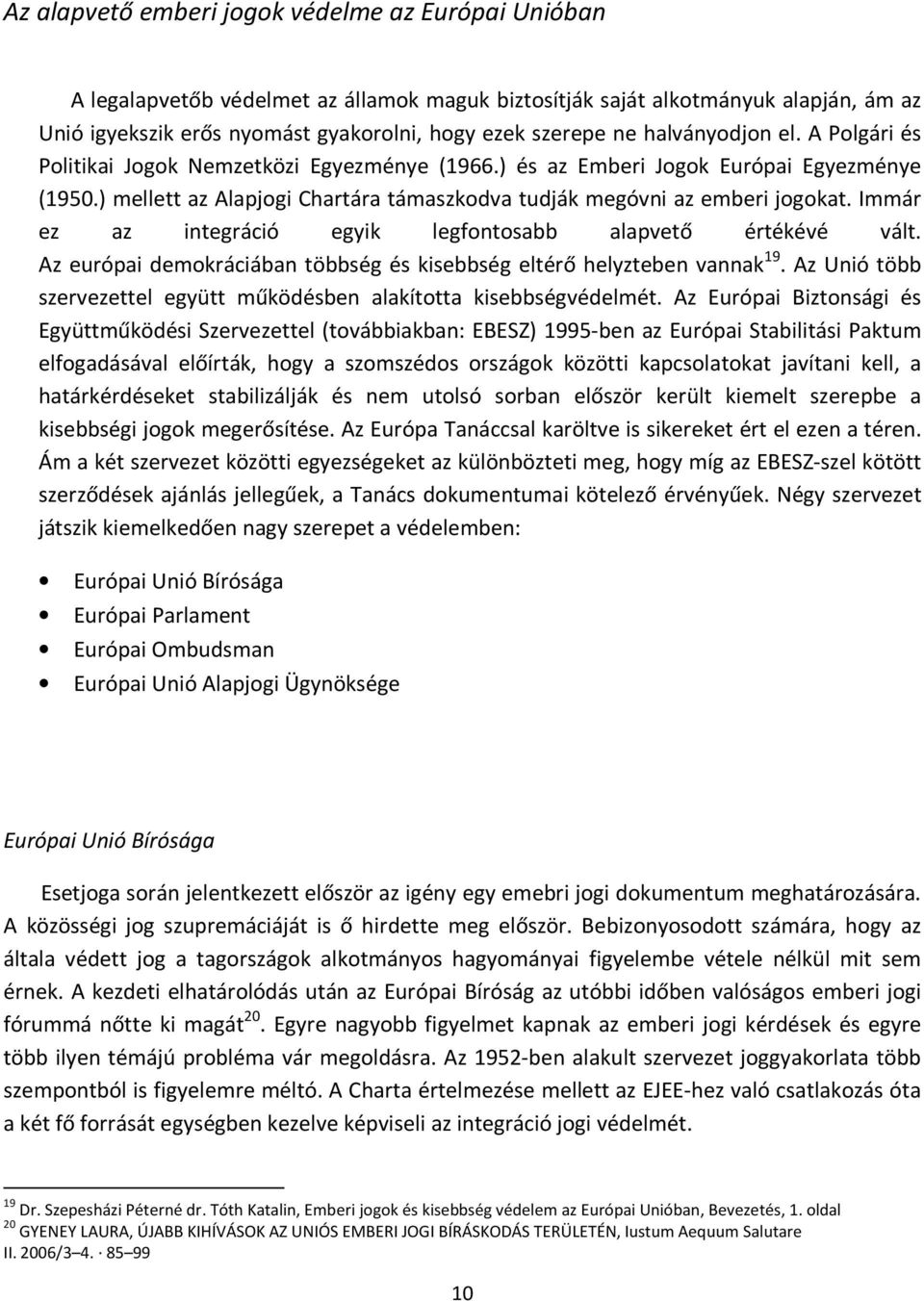 Immár ez az integráció egyik legfontosabb alapvető értékévé vált. Az európai demokráciában többség és kisebbség eltérő helyzteben vannak 19.