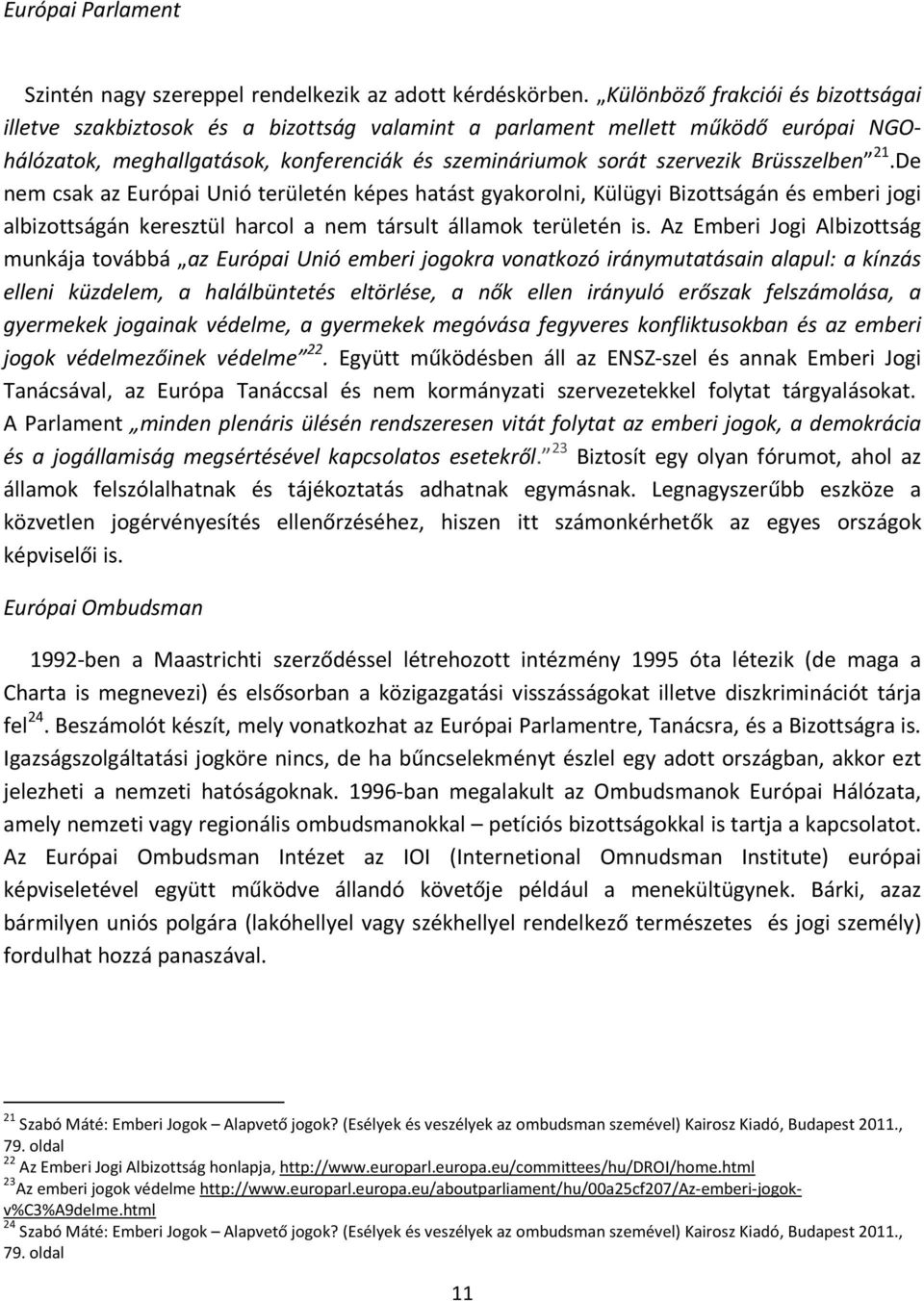 Brüsszelben 21.De nem csak az Európai Unió területén képes hatást gyakorolni, Külügyi Bizottságán és emberi jogi albizottságán keresztül harcol a nem társult államok területén is.