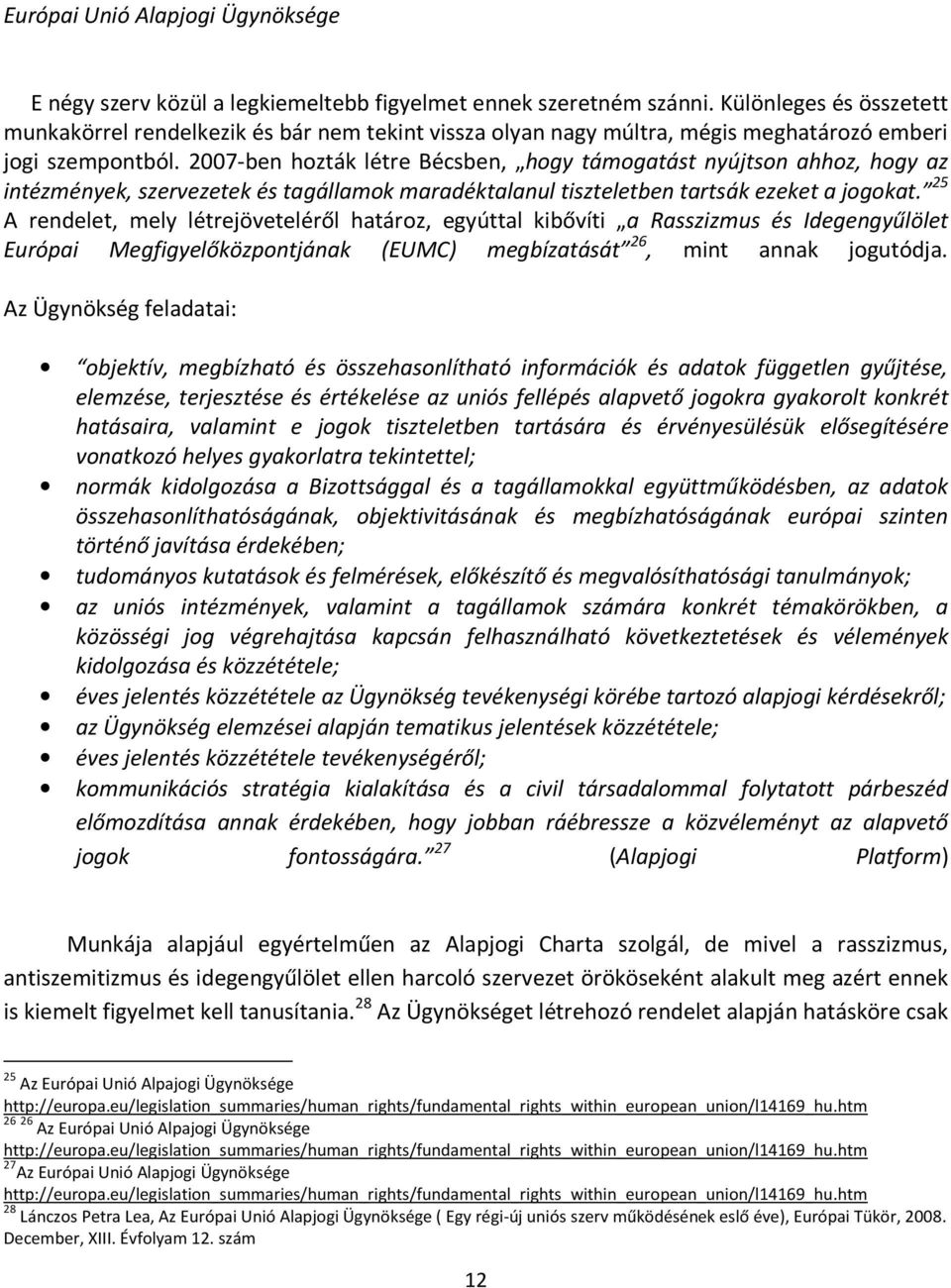 2007-ben hozták létre Bécsben, hogy támogatást nyújtson ahhoz, hogy az intézmények, szervezetek és tagállamok maradéktalanul tiszteletben tartsák ezeket a jogokat.