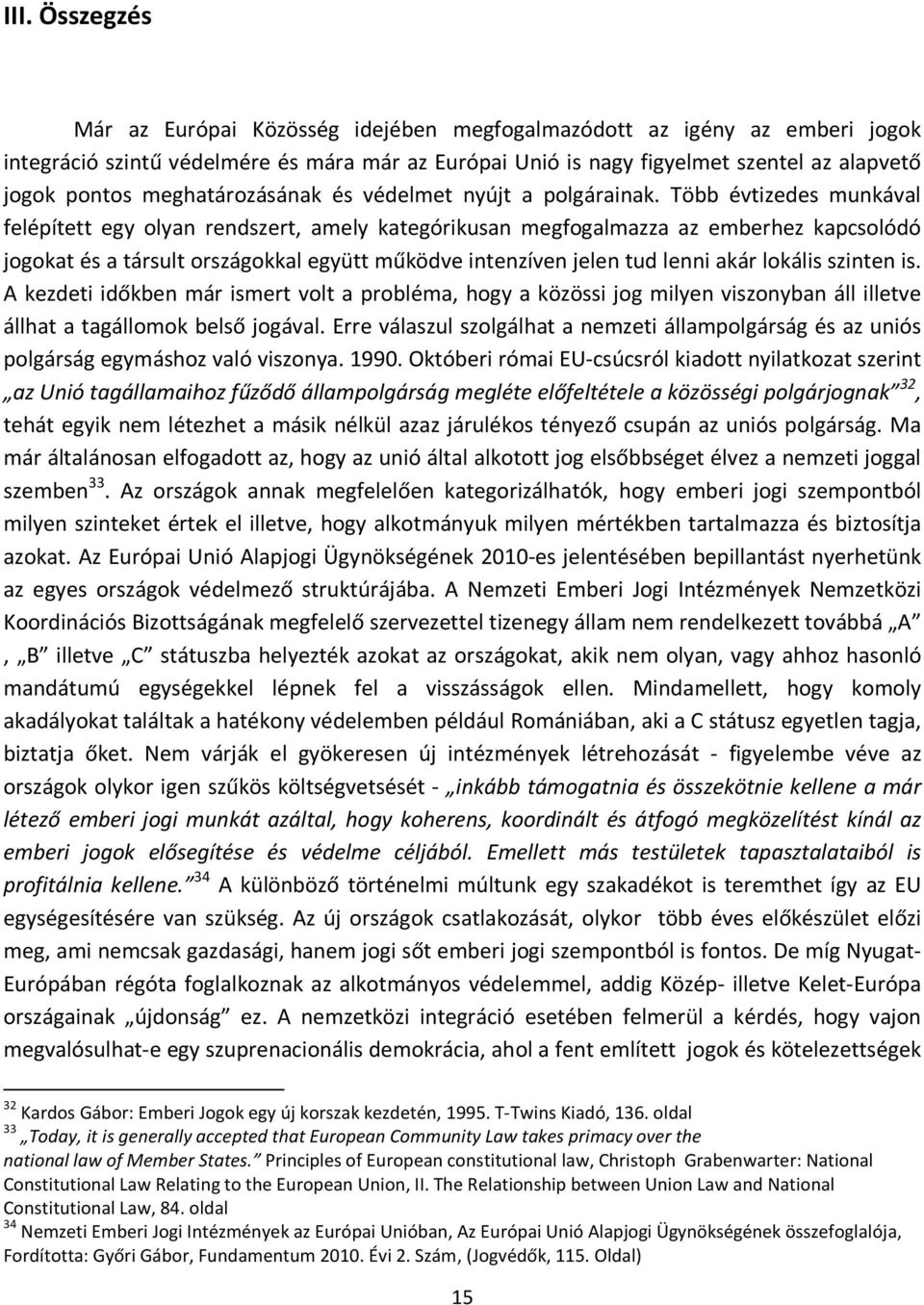 Több évtizedes munkával felépített egy olyan rendszert, amely kategórikusan megfogalmazza az emberhez kapcsolódó jogokat és a társult országokkal együtt működve intenzíven jelen tud lenni akár