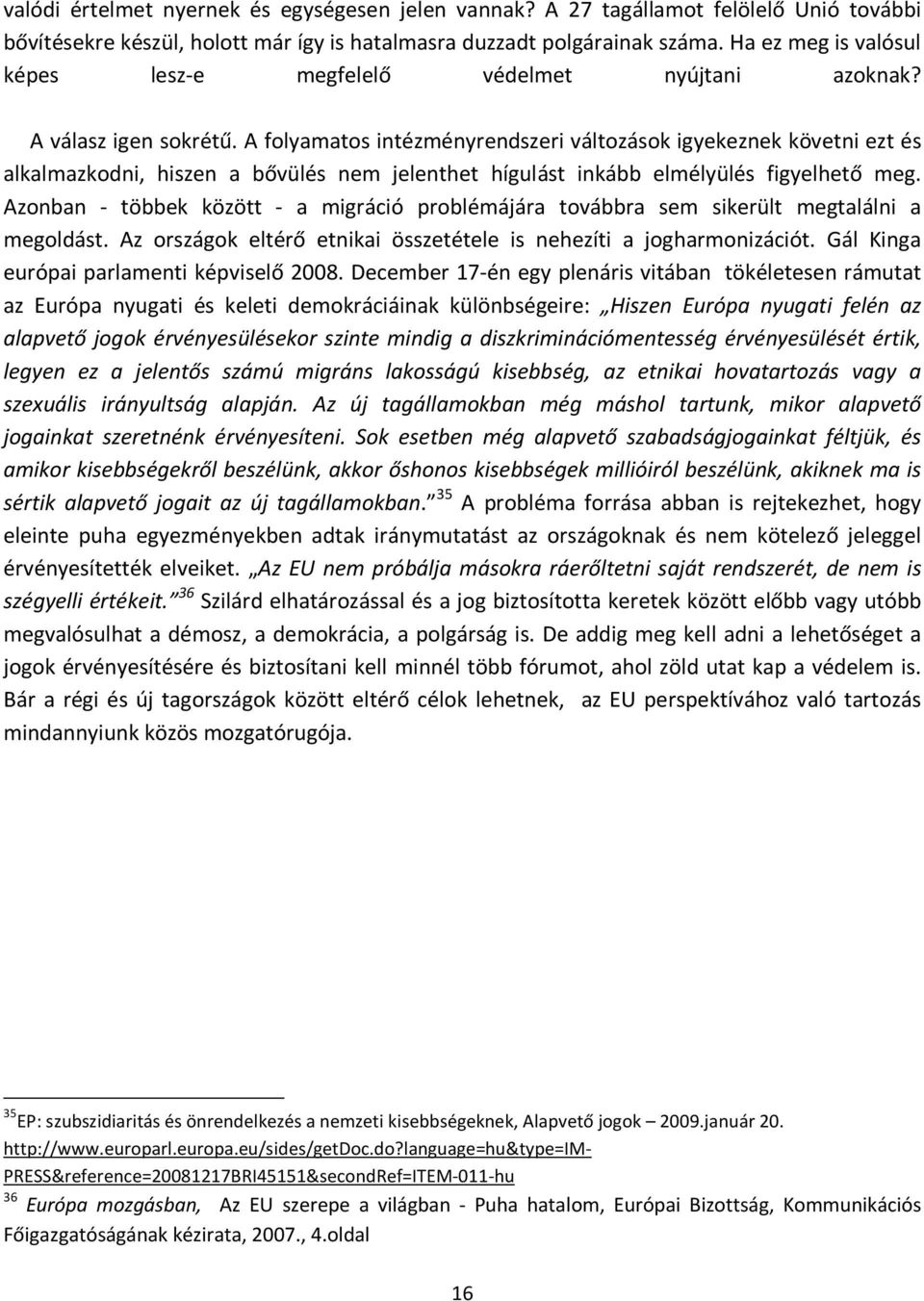 A folyamatos intézményrendszeri változások igyekeznek követni ezt és alkalmazkodni, hiszen a bővülés nem jelenthet hígulást inkább elmélyülés figyelhető meg.