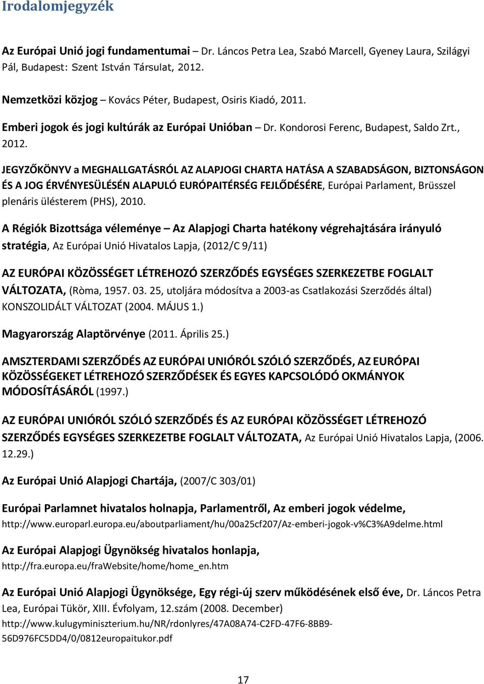 JEGYZŐKÖNYV a MEGHALLGATÁSRÓL AZ ALAPJOGI CHARTA HATÁSA A SZABADSÁGON, BIZTONSÁGON ÉS A JOG ÉRVÉNYESÜLÉSÉN ALAPULÓ EURÓPAITÉRSÉG FEJLŐDÉSÉRE, Európai Parlament, Brüsszel plenáris ülésterem (PHS),