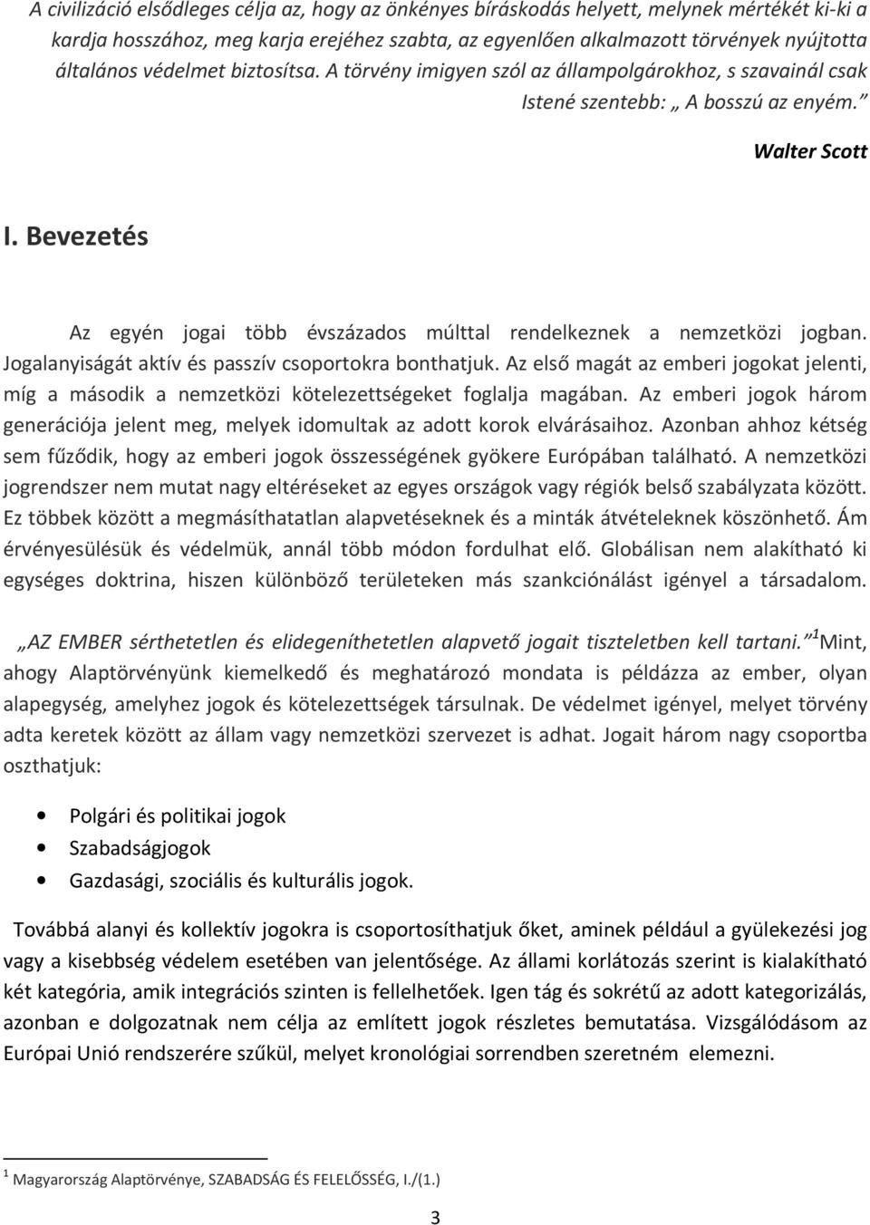 Bevezetés Az egyén jogai több évszázados múlttal rendelkeznek a nemzetközi jogban. Jogalanyiságát aktív és passzív csoportokra bonthatjuk.