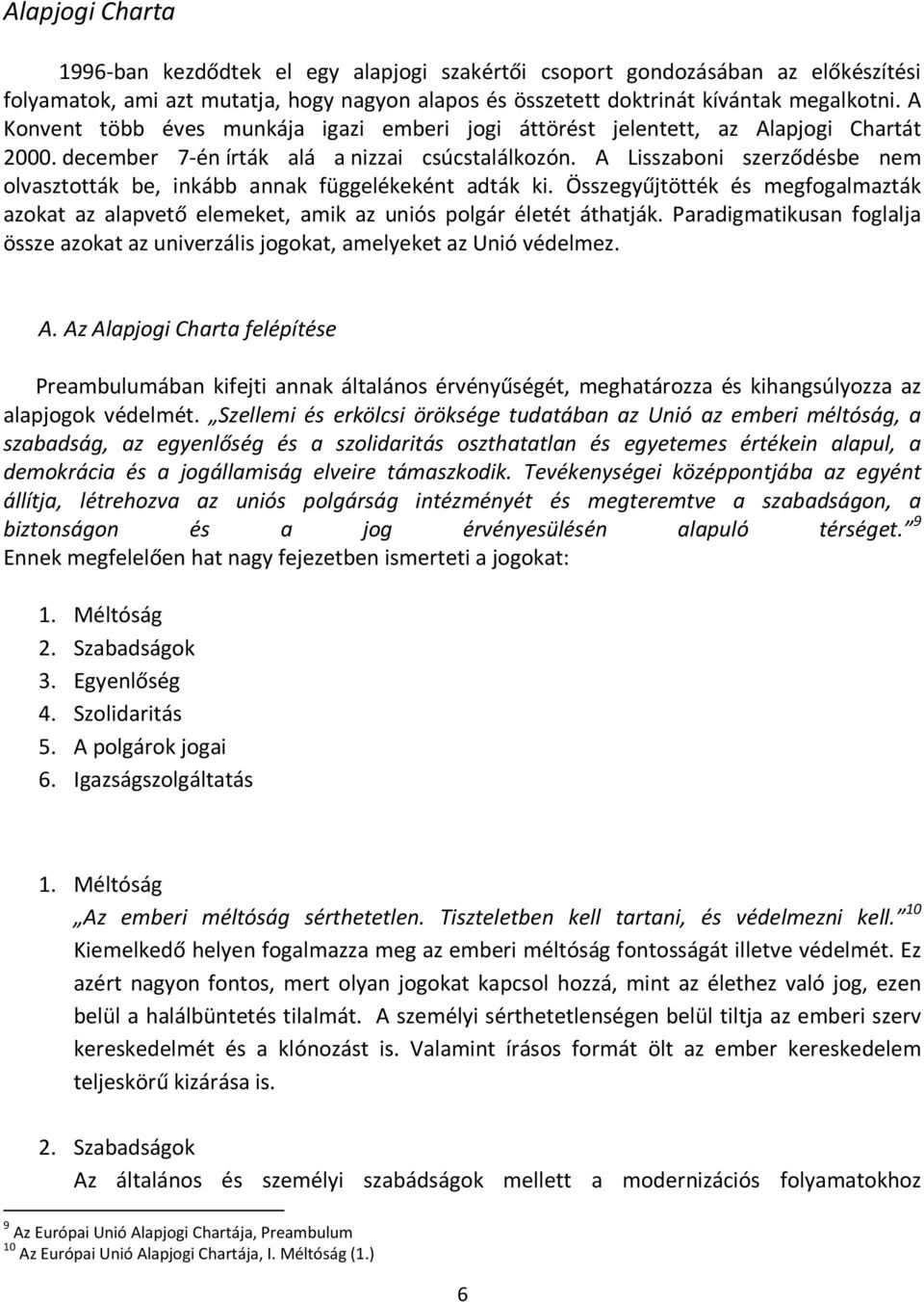 A Lisszaboni szerződésbe nem olvasztották be, inkább annak függelékeként adták ki. Összegyűjtötték és megfogalmazták azokat az alapvető elemeket, amik az uniós polgár életét áthatják.