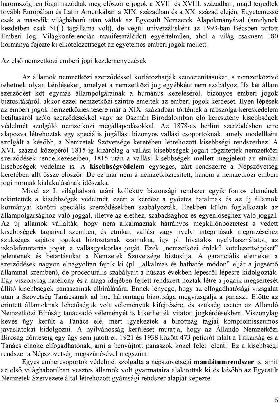 ) tagállama volt), de végül univerzálisként az 1993-ban Bécsben tartott Emberi Jogi Világkonferencián manifesztálódott egyértelműen, ahol a világ csaknem 180 kormánya fejezte ki elkötelezettségét az