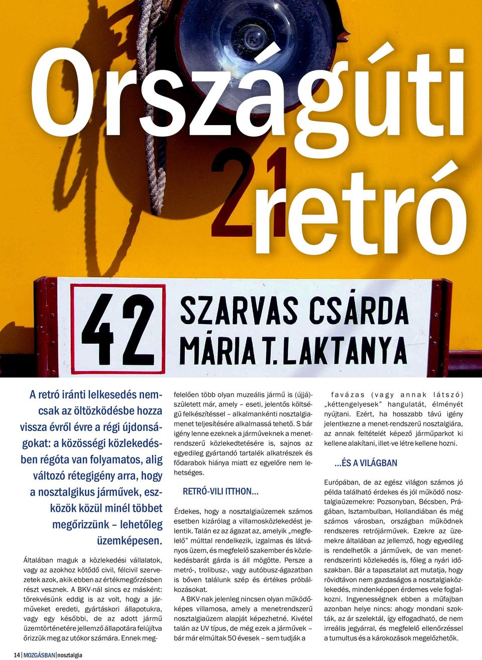 14 MOZGÁSBAN nosztalgia Általában maguk a közlekedési vállalatok, vagy az azokhoz kötődő civil, félcivil szervezetek azok, akik ebben az értékmegőrzésben részt vesznek.