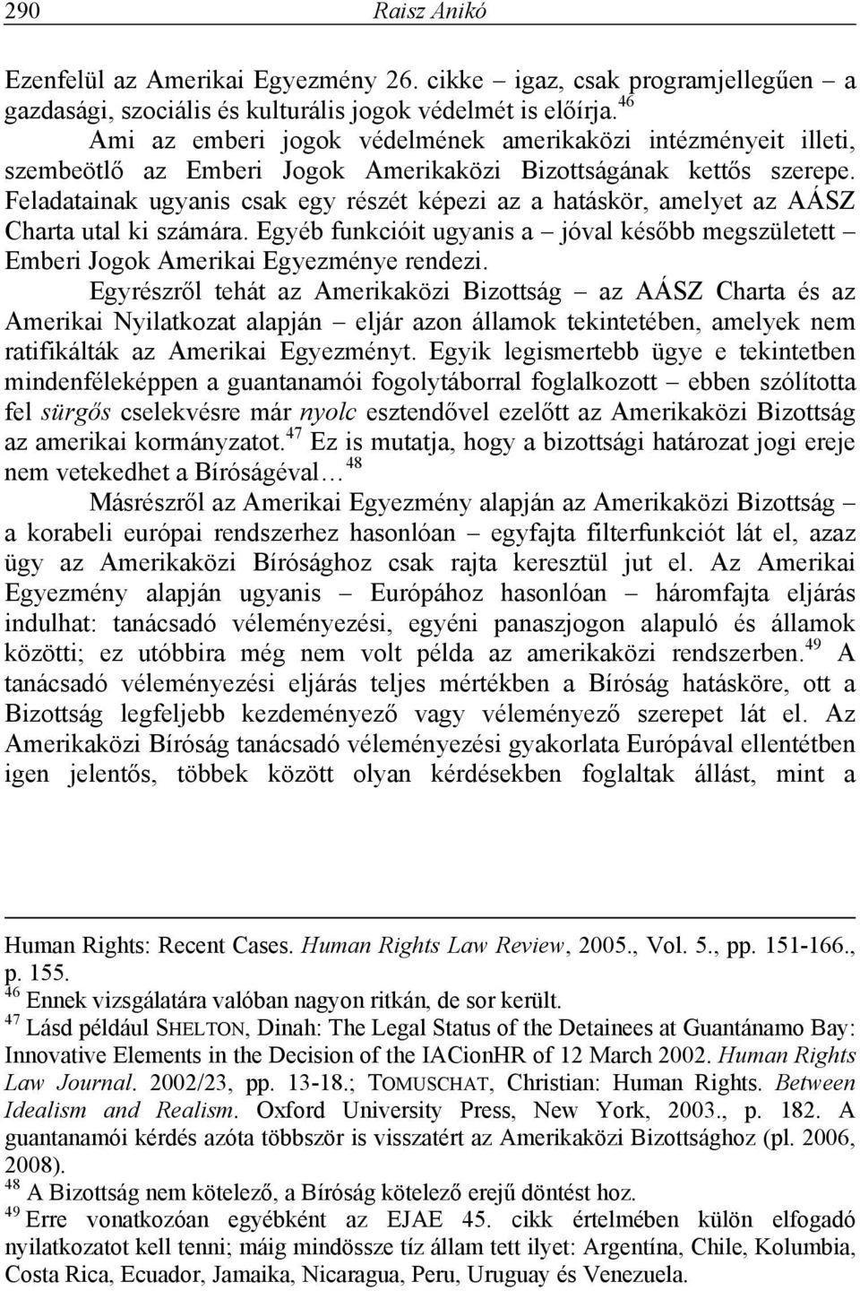 Feladatainak ugyanis csak egy részét képezi az a hatáskör, amelyet az AÁSZ Charta utal ki számára. Egyéb funkcióit ugyanis a jóval később megszületett Emberi Jogok Amerikai Egyezménye rendezi.