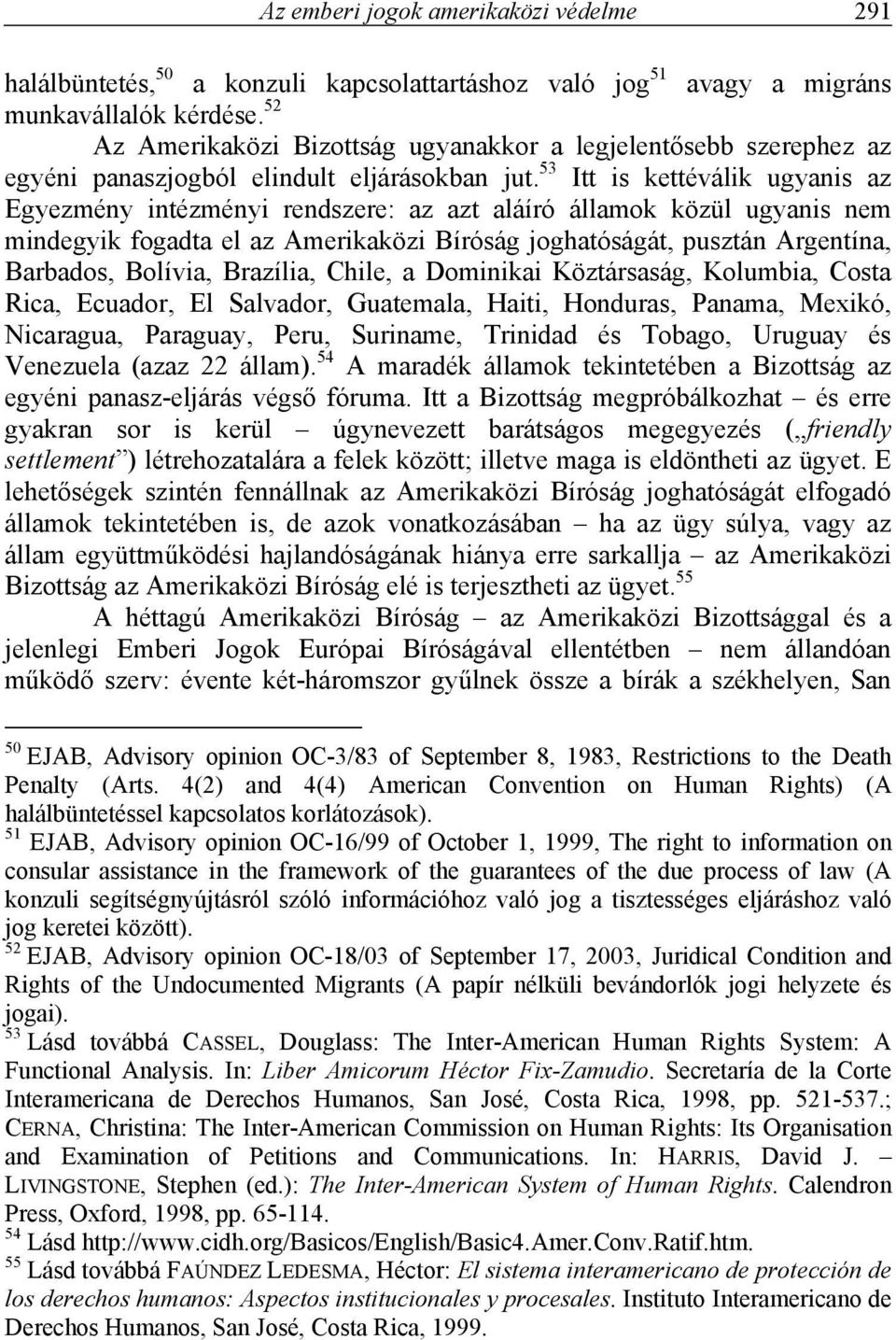 53 Itt is kettéválik ugyanis az Egyezmény intézményi rendszere: az azt aláíró államok közül ugyanis nem mindegyik fogadta el az Amerikaközi Bíróság joghatóságát, pusztán Argentína, Barbados, Bolívia,