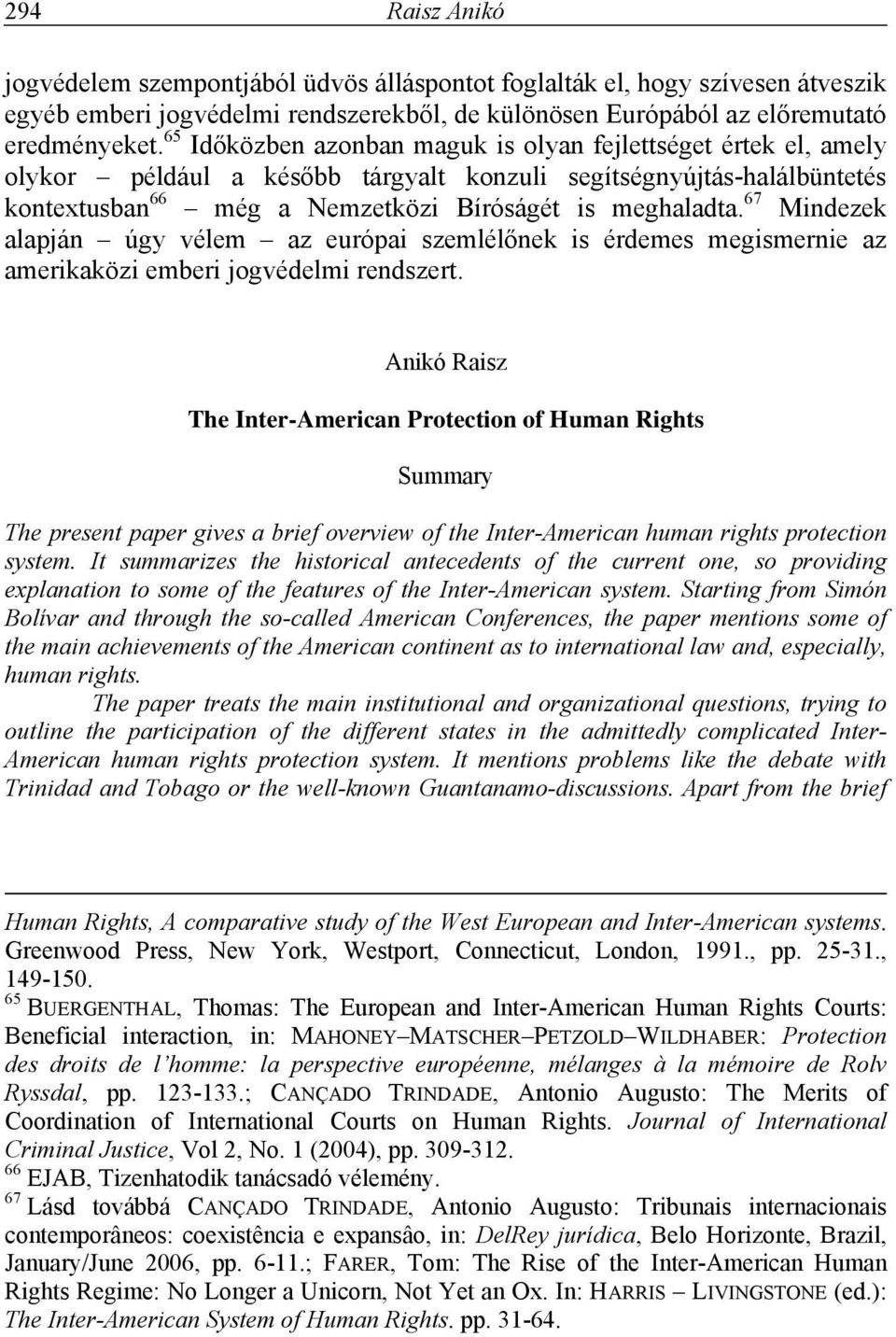 67 Mindezek alapján úgy vélem az európai szemlélőnek is érdemes megismernie az amerikaközi emberi jogvédelmi rendszert.