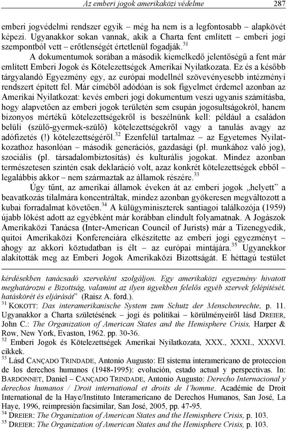 31 A dokumentumok sorában a második kiemelkedő jelentőségű a fent már említett Emberi Jogok és Kötelezettségek Amerikai Nyilatkozata.