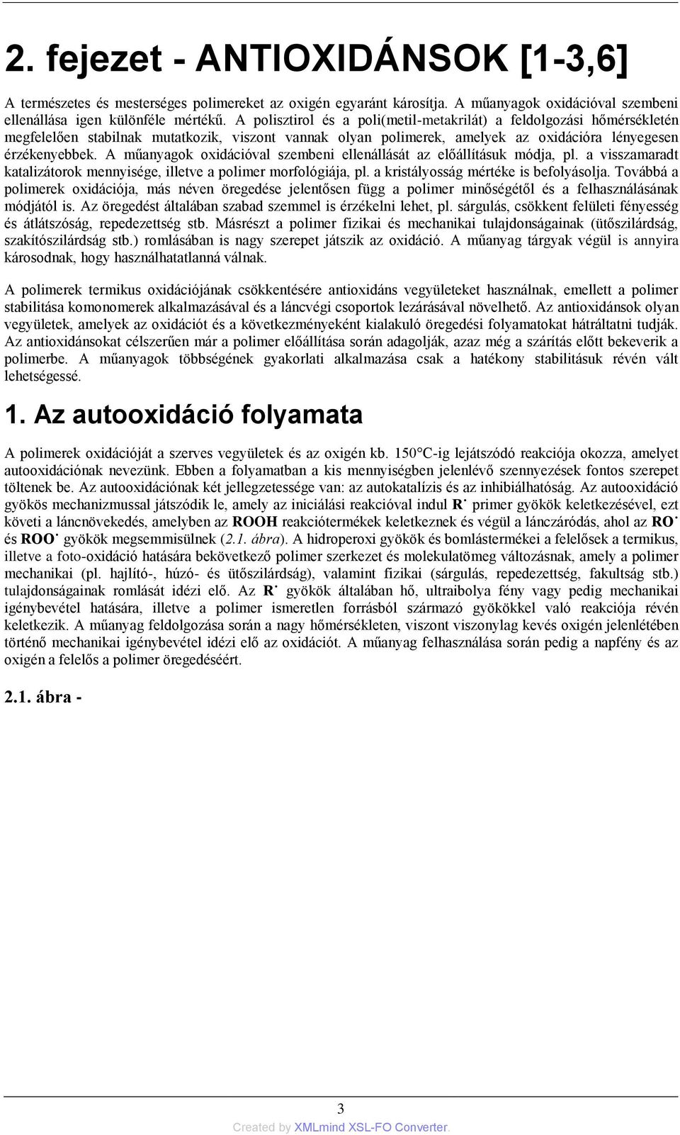 A műanyagok oxidációval szembeni ellenállását az előállításuk módja, pl. a visszamaradt katalizátorok mennyisége, illetve a polimer morfológiája, pl. a kristályosság mértéke is befolyásolja.