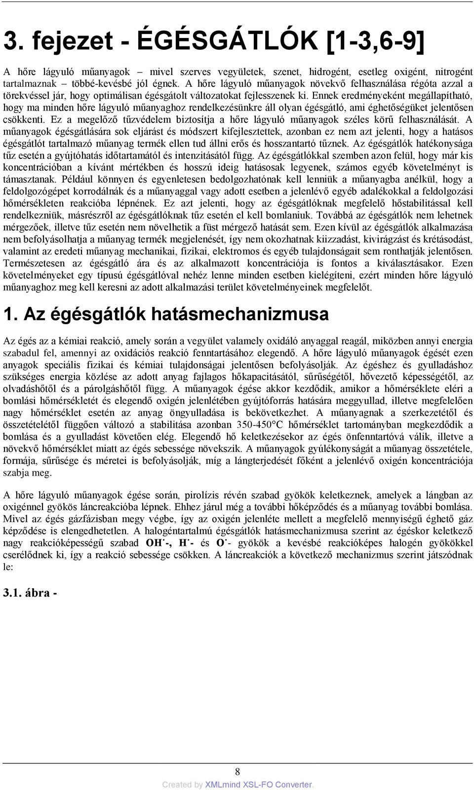 Ennek eredményeként megállapítható, hogy ma minden hőre lágyuló műanyaghoz rendelkezésünkre áll olyan égésgátló, ami éghetőségüket jelentősen csökkenti.