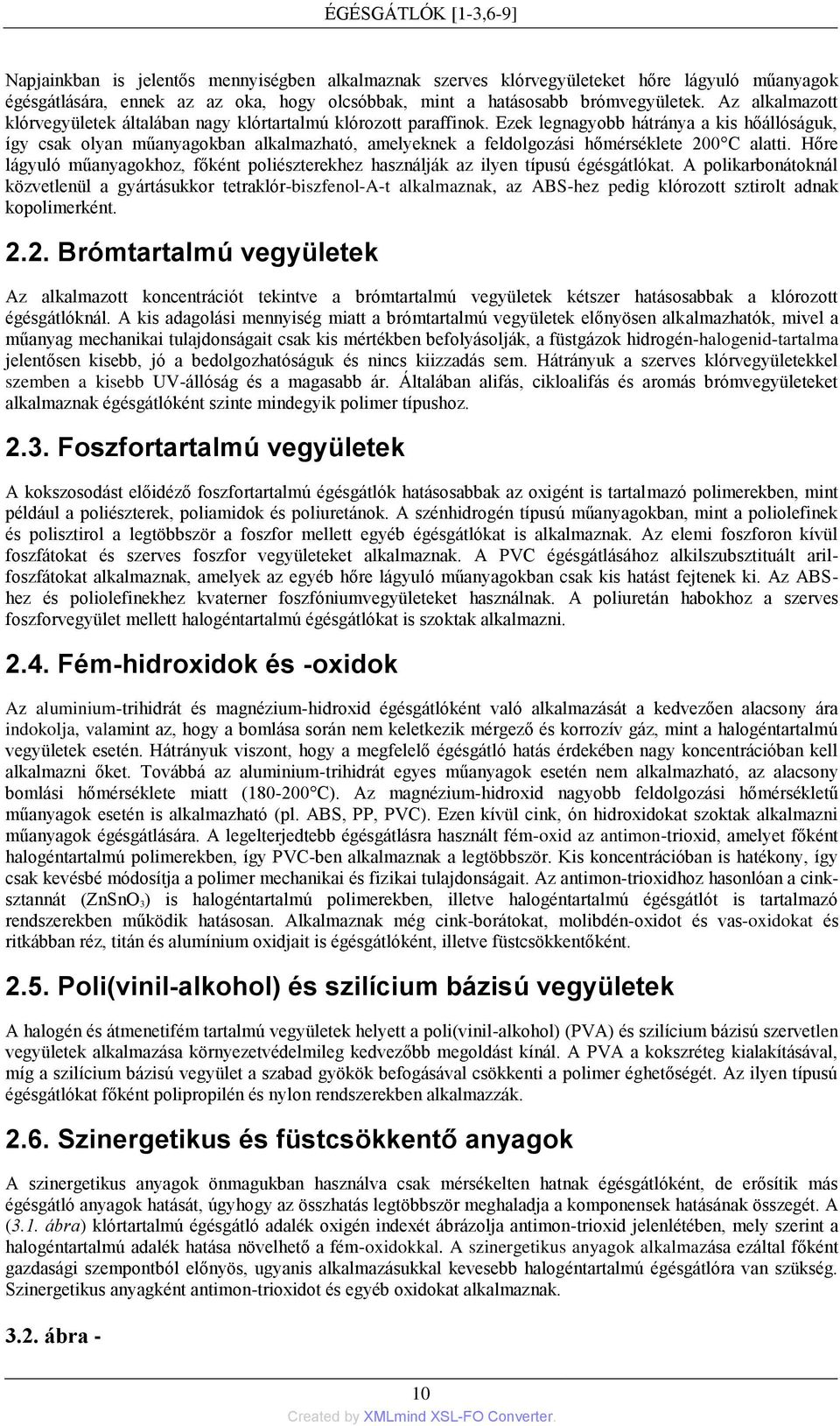 Ezek legnagyobb hátránya a kis hőállóságuk, így csak olyan műanyagokban alkalmazható, amelyeknek a feldolgozási hőmérséklete 200 C alatti.