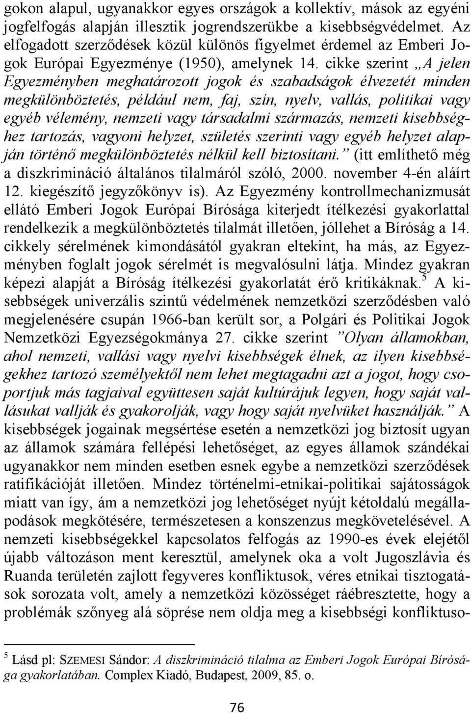 cikke szerint A jelen Egyezményben meghatározott jogok és szabadságok élvezetét minden megkülönböztetés, például nem, faj, szín, nyelv, vallás, politikai vagy egyéb vélemény, nemzeti vagy társadalmi