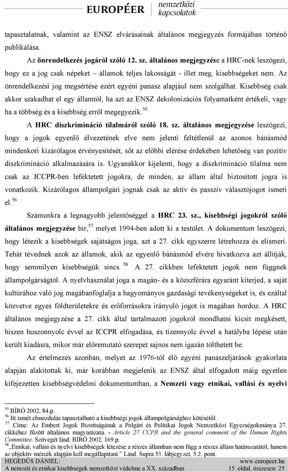 Az önrendelkezési jog megsértése ezért egyéni panasz alapjául nem szolgálhat.