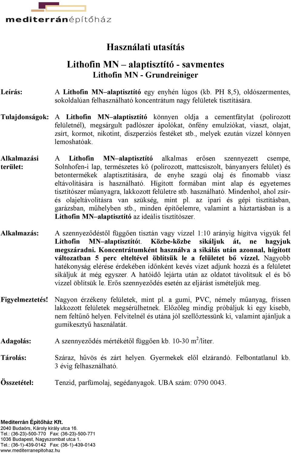 Tulajdonságok: A Lithofin MN alaptisztító könnyen oldja a cementfátylat (polírozott felületnél), megsárgult padlószer ápolókat, önfény emulziókat, viaszt, olajat, zsírt, kormot, nikotint, diszperziós