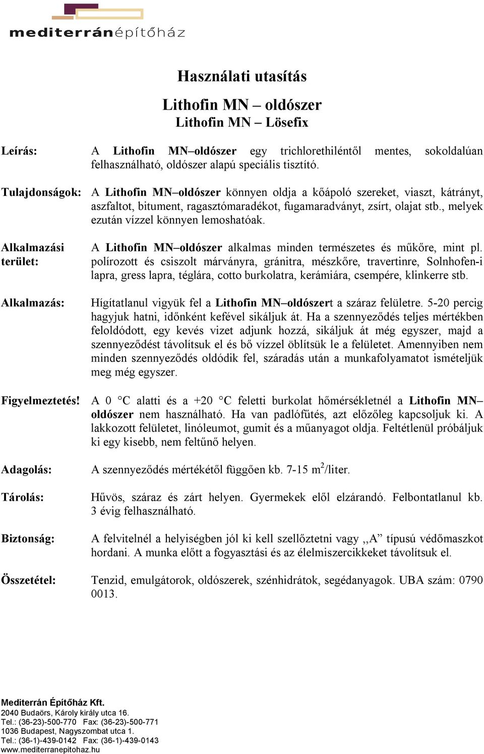 , melyek ezután vízzel könnyen lemoshatóak. A Lithofin MN oldószer alkalmas minden természetes és műkőre, mint pl.