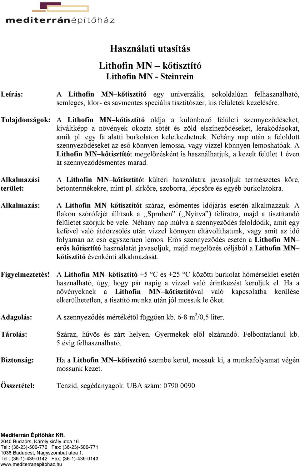 egy fa alatti burkolaton keletkezhetnek. Néhány nap után a feloldott szennyeződéseket az eső könnyen lemossa, vagy vízzel könnyen lemoshatóak.