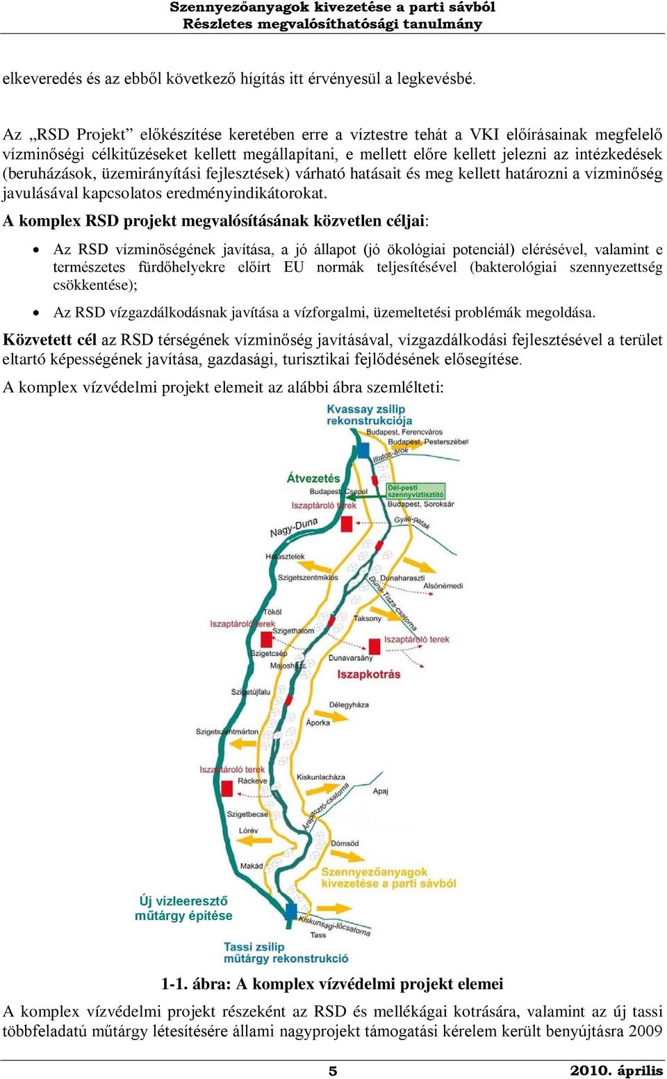 (beruházások, üzemirányítási fejlesztések) várható hatásait és meg kellett határozni a vízminőség javulásával kapcsolatos eredményindikátorokat.