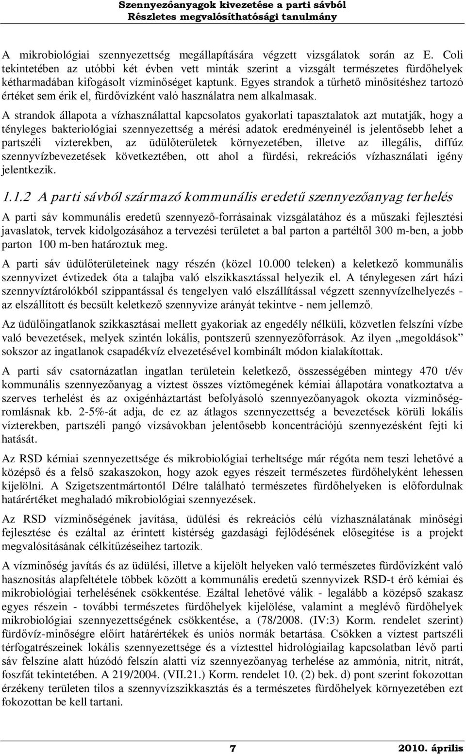 Egyes strandok a tűrhető minősítéshez tartozó értéket sem érik el, fürdővízként való használatra nem alkalmasak.