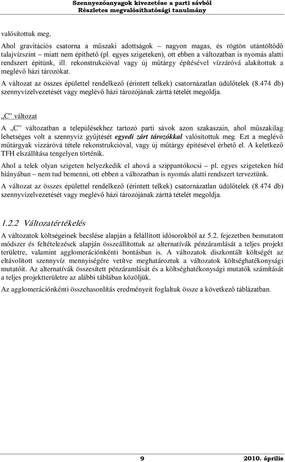 A változat az összes épülettel rendelkező (érintett telkek) csatornázatlan üdülőtelek (8.474 db) szennyvízelvezetését vagy meglévő házi tározójának zárttá tételét megoldja.