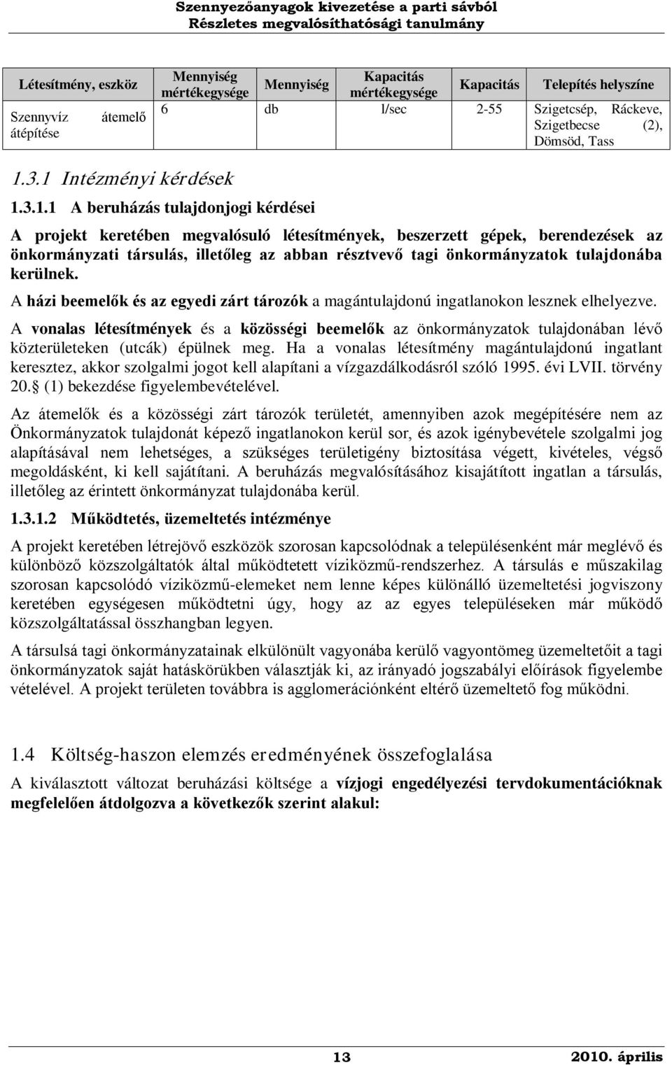 3.1 Intézményi kérdések 1.3.1.1 A beruházás tulajdonjogi kérdései A projekt keretében megvalósuló létesítmények, beszerzett gépek, berendezések az önkormányzati társulás, illetőleg az abban résztvevő