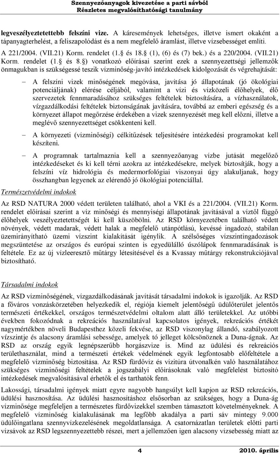 ) vonatkozó előírásai szerint ezek a szennyezettségi jellemzők önmagukban is szükségessé teszik vízminőség-javító intézkedések kidolgozását és végrehajtását: A felszíni vizek minőségének megóvása,