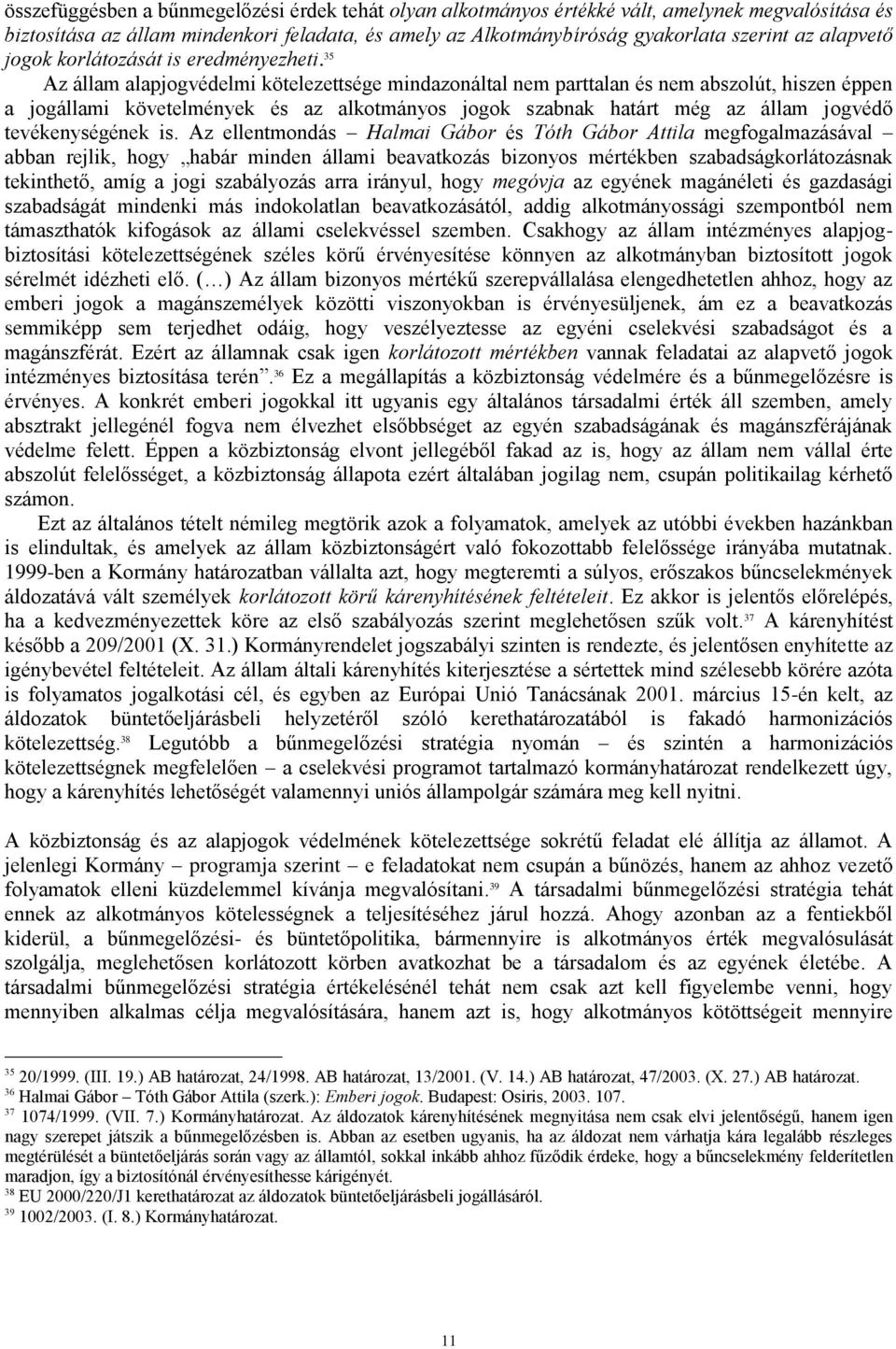 35 Az állam alapjogvédelmi kötelezettsége mindazonáltal nem parttalan és nem abszolút, hiszen éppen a jogállami követelmények és az alkotmányos jogok szabnak határt még az állam jogvédő