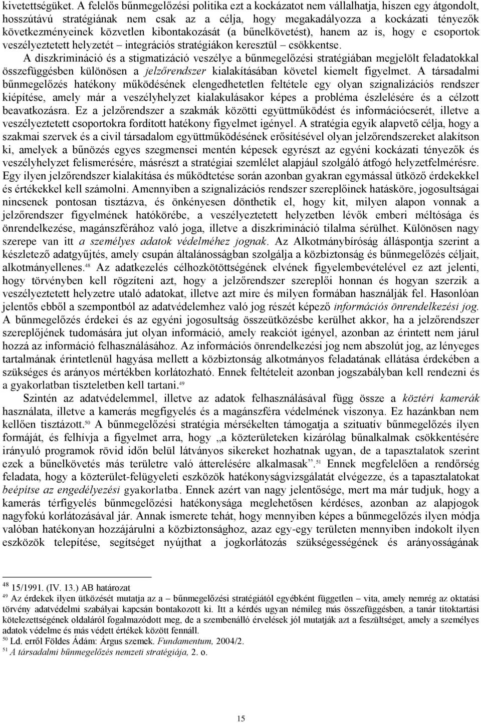 közvetlen kibontakozását (a bűnelkövetést), hanem az is, hogy e csoportok veszélyeztetett helyzetét integrációs stratégiákon keresztül csökkentse.