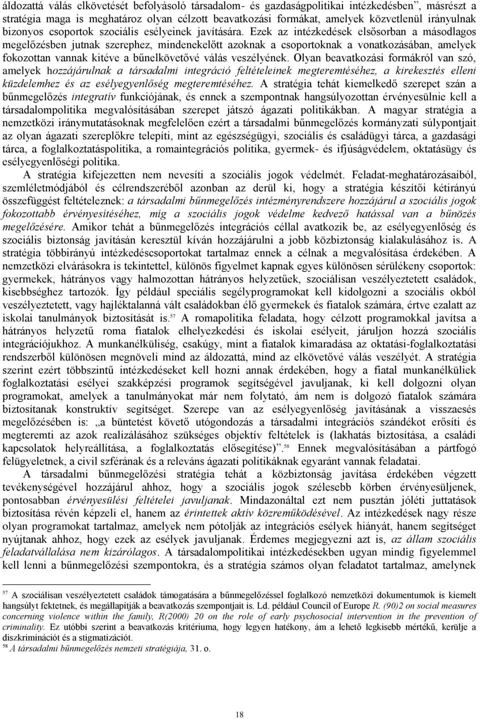 Ezek az intézkedések elsősorban a másodlagos megelőzésben jutnak szerephez, mindenekelőtt azoknak a csoportoknak a vonatkozásában, amelyek fokozottan vannak kitéve a bűnelkövetővé válás veszélyének.