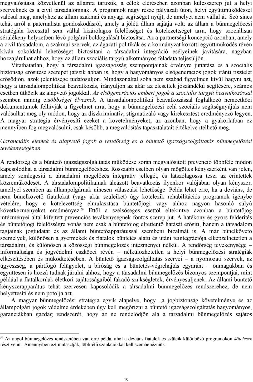 Szó sincs tehát arról a paternalista gondoskodásról, amely a jóléti állam sajátja volt: az állam a bűnmegelőzési stratégián keresztül sem vállal kizárólagos felelősséget és kötelezettséget arra, hogy