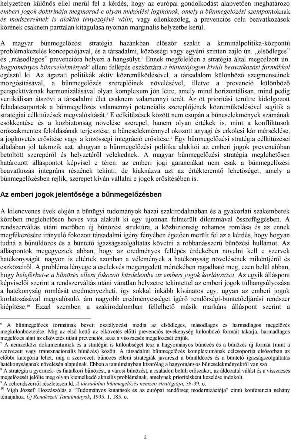 A magyar bűnmegelőzési stratégia hazánkban először szakít a kriminálpolitika-központú problémakezelés koncepciójával, és a társadalmi, közösségi vagy egyéni szinten zajló ún.