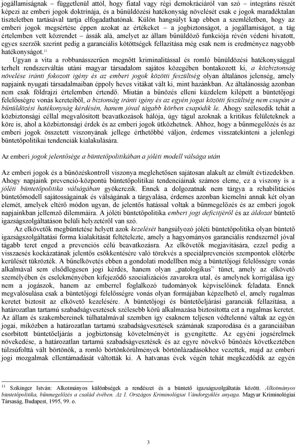 Külön hangsúlyt kap ebben a szemléletben, hogy az emberi jogok megsértése éppen azokat az értékeket a jogbiztonságot, a jogállamiságot, a tág értelemben vett közrendet ássák alá, amelyet az állam