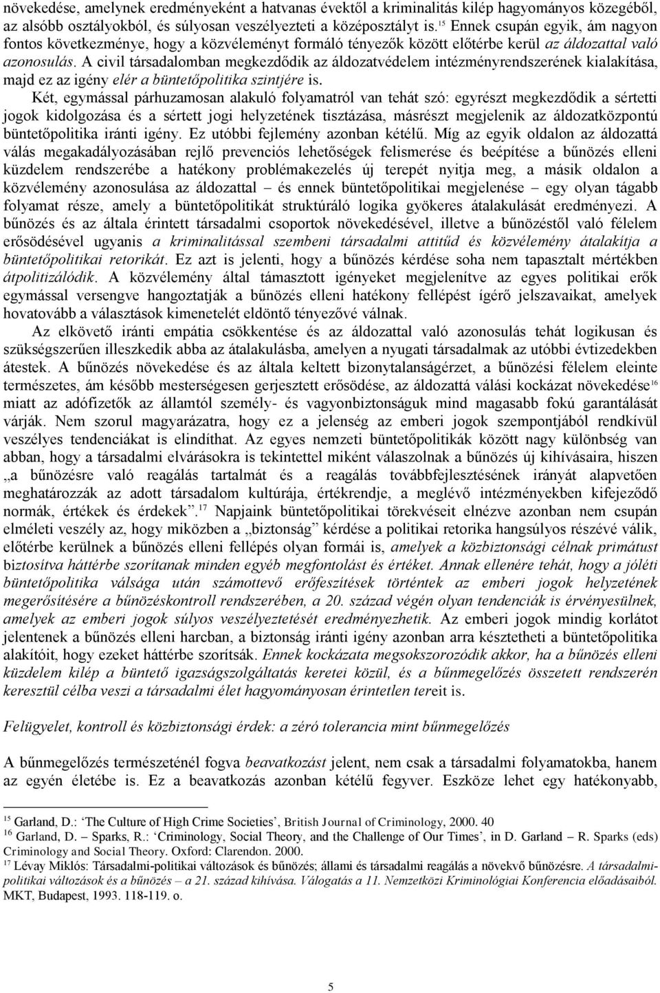 A civil társadalomban megkezdődik az áldozatvédelem intézményrendszerének kialakítása, majd ez az igény elér a büntetőpolitika szintjére is.